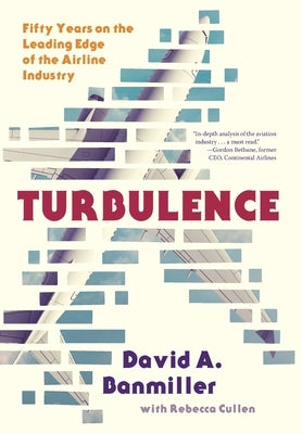 Turbulence: Fifty Years on the Leading Edge of the Airline Industry by Banmiller, David a.