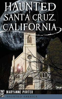 Haunted Santa Cruz, California by Porter, Maryanne