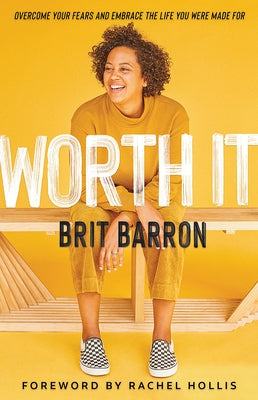 Worth It: Overcome Your Fears and Embrace the Life You Were Made for by Barron, Brit