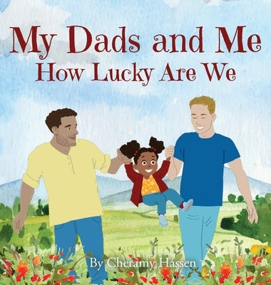 My Dads and Me: How Lucky Are We by Hassen, Cheramy