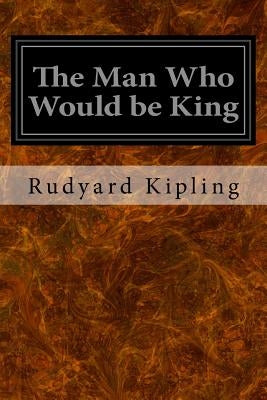 The Man Who Would be King by Kipling, Rudyard