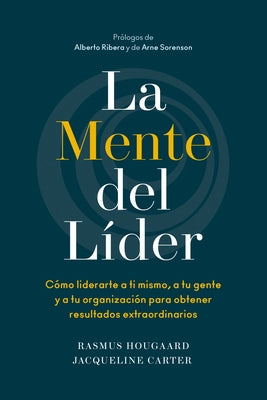 La Mente del Líder (the Mind of the Leader Spanish Edition): Cómo Liderarte a Ti Mismo, a Tu Gente Y a Tu Organización Para Obtener Resultados Extraor by Hougaard, Rasmus