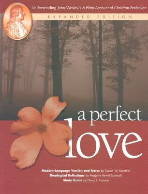 A Perfect Love: Understanding John Wesley's A Plain Account of Christian Perfection: Expanded Edition by Manskar, Steven W.