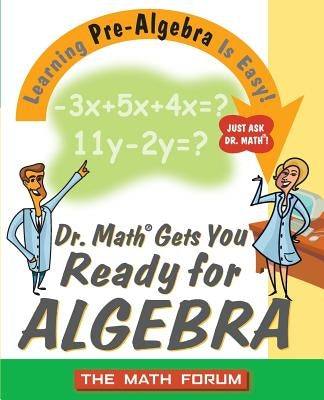 Dr. Math Gets You Ready for Algebra: Learning Pre-Algebra Is Easy! by Math Forum