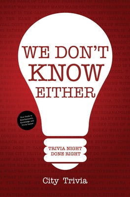 We Don't Know Either: Trivia Night Done Right (Trivia Book, Questions for Adults, Trivia Night Kit, for Fans of Uncle Johns Bathroom Reader) by Trivia, City
