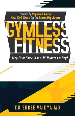 Gymless Fitness: Keep fit, at home, in just 15 minutes a day! by Vaidya, Shree