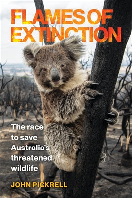 Flames of Extinction: The Race to Save Australia's Threatened Wildlife by Pickrell, John