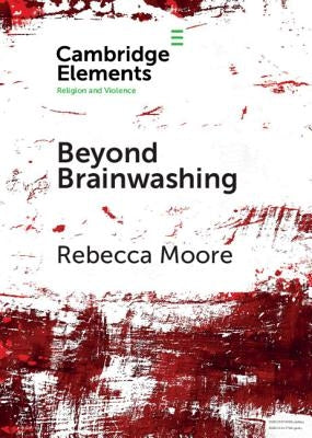 Beyond Brainwashing: Perspectives on Cultic Violence by Moore, Rebecca