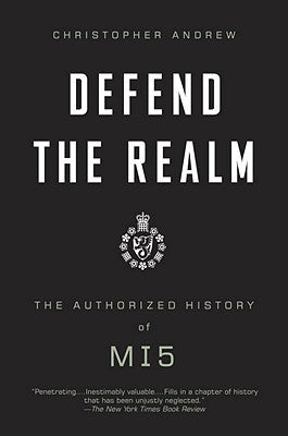 Defend the Realm: The Authorized History of MI5 by Andrew, Christopher