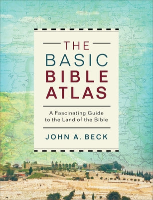 The Basic Bible Atlas: A Fascinating Guide to the Land of the Bible by Beck, John a.