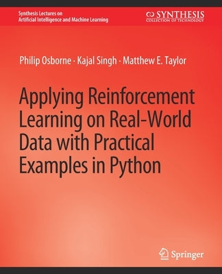 Applying Reinforcement Learning on Real-World Data with Practical Examples in Python by Osborne, Philip