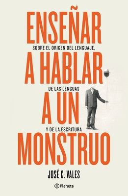 Enseñar a Hablar a Un Monstruo: Sobre El Origen del Lenguaje, de Las Lenguas Y de la Escritura by Vales, Jos&#233; C.