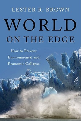 World on the Edge: How to Prevent Environmental and Economic Collapse by Brown, Lester R.