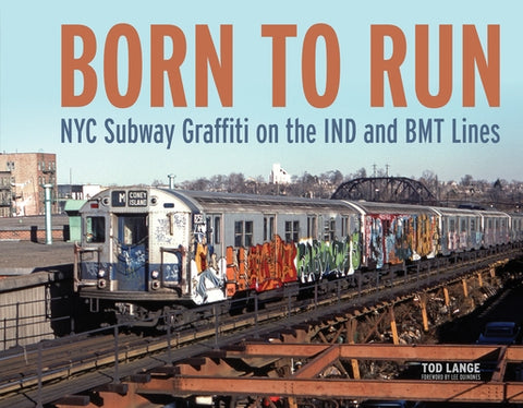Born to Run: NYC Subway Graffiti on the Ind and Bmt Lines by Lange, Tod