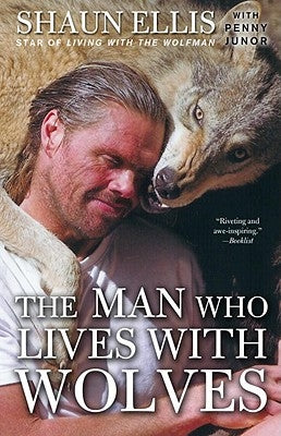 The Man Who Lives with Wolves: A Memoir by Ellis, Shaun
