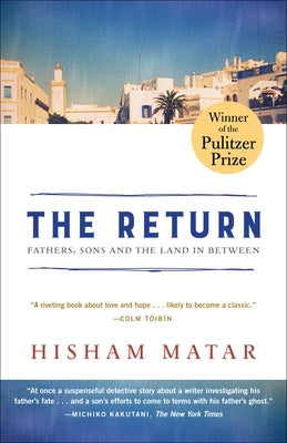The Return (Pulitzer Prize Winner): Fathers, Sons and the Land in Between by Matar, Hisham