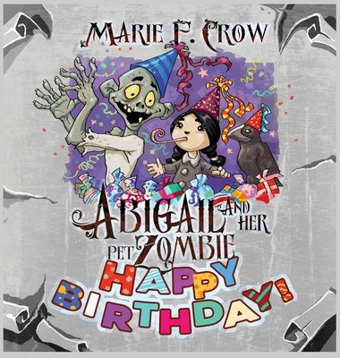 Abigail and her Pet Zombie: Happy Birthday! by Crow, Marie F.