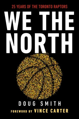 We the North: 25 Years of the Toronto Raptors by Smith, Doug
