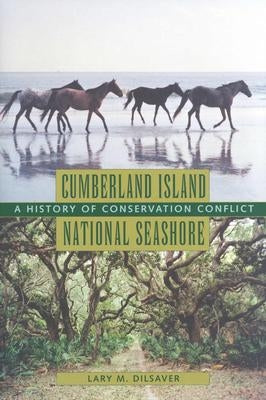 Cumberland Island National Seashore: A History of Conservation Conflict by Dilsaver, Lary M.