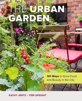 The Urban Garden: 101 Ways to Grow Food and Beauty in the City by Jentz, Kathy