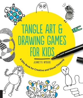 Tangle Art and Drawing Games for Kids: A Silly Book for Creative and Visual Thinking by Nyberg, Jeanette