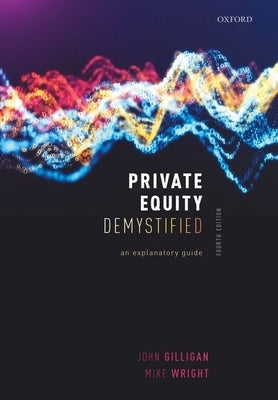 Private Equity Demystified: An Explanatory Guide by Gilligan, John