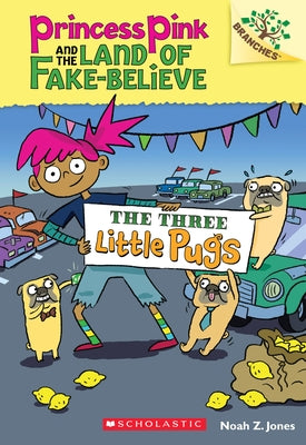 The Three Little Pugs: A Branches Book (Princess Pink and the Land of Fake-Believe #3): Volume 3 by Jones, Noah Z.