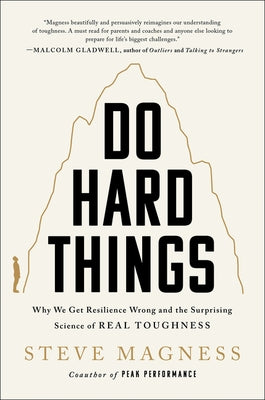 Do Hard Things: Why We Get Resilience Wrong and the Surprising Science of Real Toughness by Magness, Steve