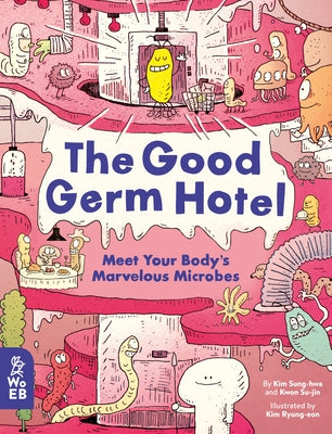 The Good Germ Hotel: Meet Your Body's Marvelous Microbes by Sung-Hwa, Kim