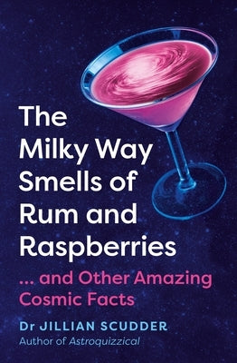 The Milky Way Smells of Rum and Raspberries: ...and Other Amazing Cosmic Facts by Scudder, Jillian