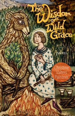 The Wisdom of Wild Grace: Poems by Paintner, Christine Valters