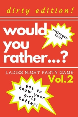 Would you rather...? Ladies night party game. Dirty edition! Get to know your girls better! Vol.2: The Perfect Bachelorette Party Game or Gift. Bridal by Publishing, Marcysia