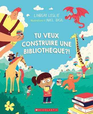 Tu Veux Construire Une Bibliothèque?! by Leslie, Lindsay