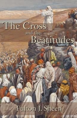 The Cross and the Beatitudes by Sheen, Fulton J.