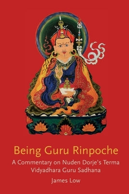 Being Guru Rinpoche: Revealing the great completion by Low, James