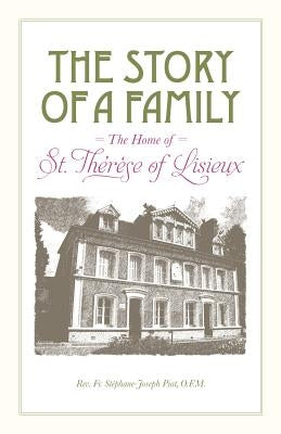 The Story of a Family - The Home of St. Thérèse of Lisieux by Piat, St&#233;phane-Joseph