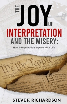 The Joy of Interpretation and the Misery: How Interpretation Impacts Your Life by Richardson, Steve