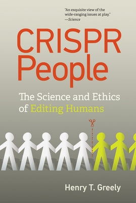 Crispr People: The Science and Ethics of Editing Humans by Greely, Henry T.
