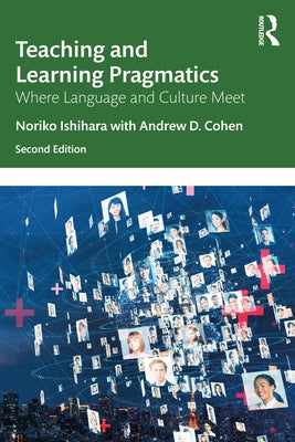 Teaching and Learning Pragmatics: Where Language and Culture Meet by Ishihara, Noriko