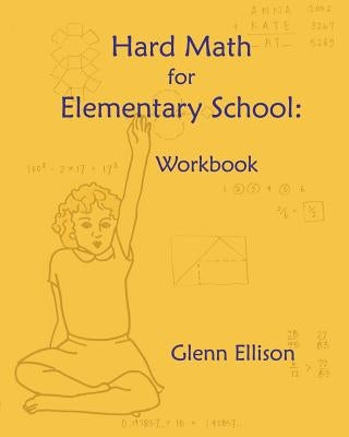 Hard Math for Elementary School: Workbook by Ellison, Glenn