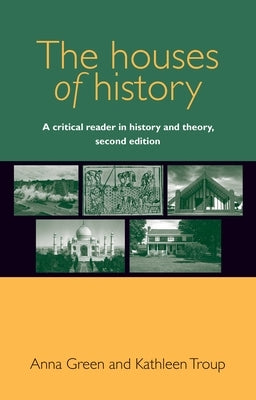 Houses of history: A critical reader in history and theory by Green, Anna