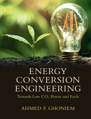 Energy Conversion Engineering: Towards Low Co2 Power and Fuels by Ghoniem, Ahmed F.