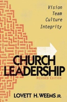 Church Leadership: Vision, Team, Culture, Integrity, Revised Edition by Weems, Lovett H.