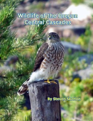 Wildlife of the Oregon Central Cascades by Skelton, Steven