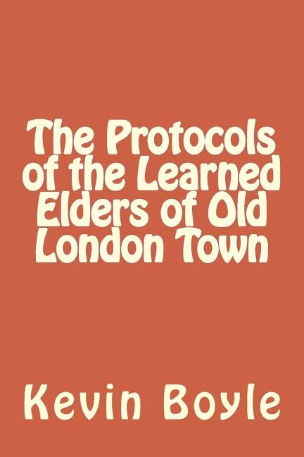 The Protocols of the Learned Elders of Old London Town by Boyle, Kevin