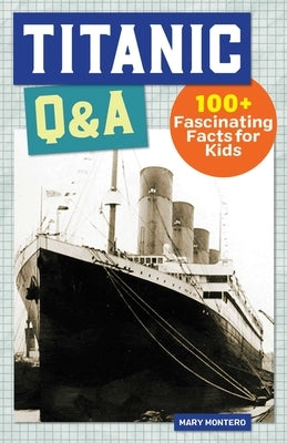 Titanic Q&A: 100+ Fascinating Facts for Kids by Montero, Mary