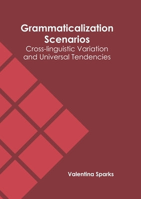 Grammaticalization Scenarios: Cross-Linguistic Variation and Universal Tendencies by Sparks, Valentina