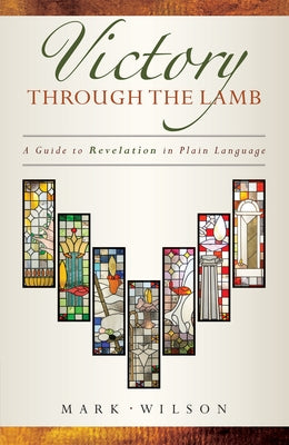 Victory Through the Lamb: A Guide to Revelation in Plain Language by Wilson, Mark