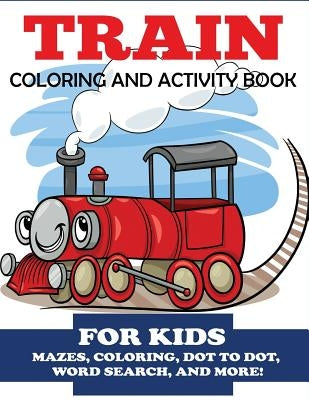 Train Coloring and Activity Book for Kids: Mazes, Coloring, Dot to Dot, Word Search, and More!, Kids 4-8 by Blue Wave Press