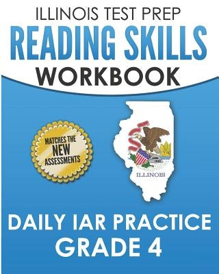 Illinois Test Prep Reading Skills Workbook Daily Iar Practice Grade 4: Preparation for the Illinois Assessment of Readiness Ela/Literacy Tests by Hawas, L.